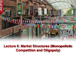 Lecture 6: Market Structures (Monopolistic Competition and Oligopoly)