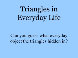 Triangles in Everyday Life Can you guess what everyday object the triangles hidden in?