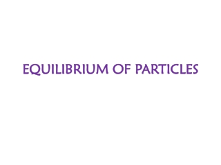 EQUILIBRIUM OF PARTICLES