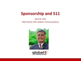 Sponsorship and 511 April 20, 2012 Matt Hamill, COO, Global-5 Communications