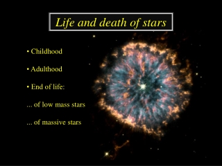 •  Childhood • Adulthood • End of life: ... of low mass stars ... of massive stars