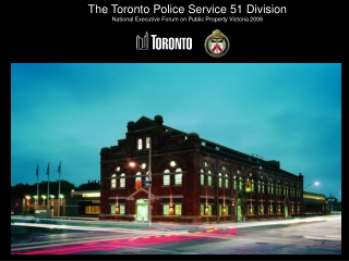 The Toronto Police Service 51 Division National Executive Forum on Public Property Victoria 2006