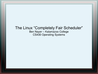 The Linux “Completely Fair Scheduler” Ben Nayer – Kalamazoo College CS430 Operating Systems