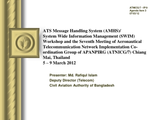 Presenter: Md. Rafiqul Islam Deputy Director (Telecom) Civil Aviation Authority of Bangladesh