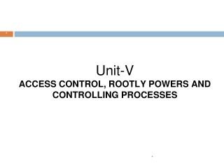 Unit-V ACCESS CONTROL, ROOTLY POWERS AND CONTROLLING PROCESSES