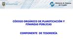 C DIGO ORG NICO DE PLANIFICACI N Y FINANZAS P BLICAS COMPONENTE DE TESORER A