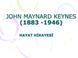 JOHN MAYNARD KEYNES (1883 -1946)