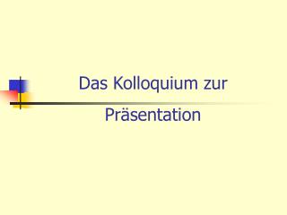 Das Kolloquium zur Präsentation