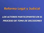 Reforma Legal y Judicial LOS ACTORES PARTICIPANTES EN EL PROCESO DE TOMA DE DECISIONES