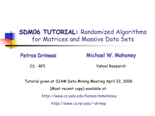 SDM06 TUTORIAL: Randomized Algorithms for Matrices and Massive Data Sets