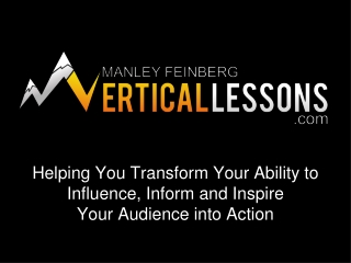 Helping You Transform Your Ability to  Influence, Inform and Inspire  Your Audience into Action