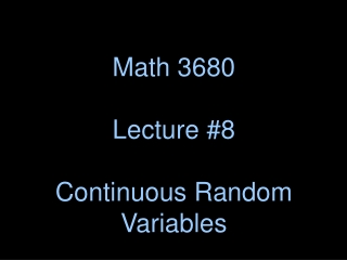 Math 3680 Lecture #8 Continuous Random Variables