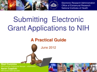 Submitting  Electronic Grant Applications to NIH A Practical Guide June 2012