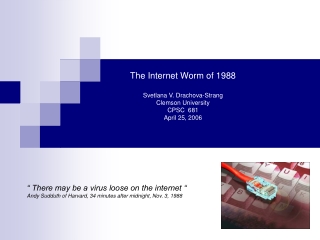 The Internet Worm of 1988 Svetlana V. Drachova-Strang Clemson University CPSC  681 April 25, 2006