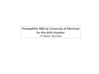 Preamplifier R&amp;D at University of Montreal for the drift chamber J.P. Martin, Paul Taras