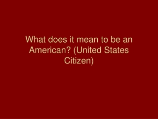What does it mean to be an American? (United States Citizen)