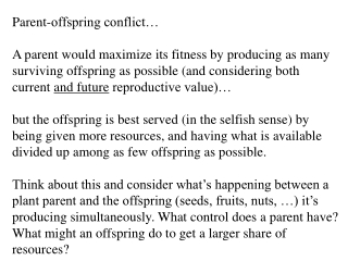 Parent-offspring conflict… A parent would maximize its fitness by producing as many