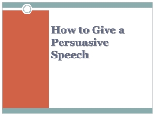 How to Give a Persuasive  Speech