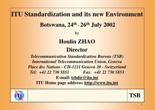 ITU Standardization and its new Environment Botswana, 24 th  - 26 th  July 2002 by Houlin ZHAO