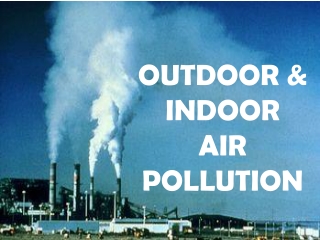 OUTDOOR &amp; INDOOR  AIR POLLUTION