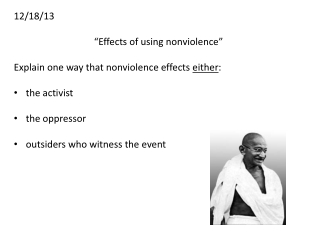 12/18/13 “Effects of using nonviolence” Explain one way that nonviolence effects  either :