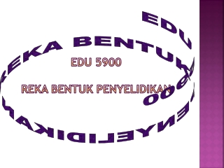 EDU 5900 REKA BENTUK PENYELIDIKAN