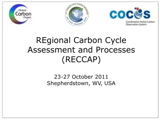 REgional Carbon Cycle  Assessment and Processes (RECCAP) 23-27 October 2011 Shepherdstown, WV, USA