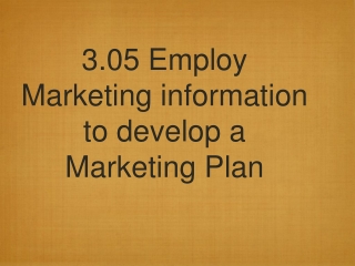 3.05 Employ  Marketing information to develop a Marketing Plan