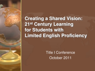 Creating a Shared Vision: 21 st  Century Learning  for Students with  Limited English Proficiency