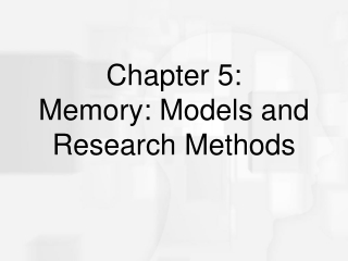 Chapter 5:  Memory: Models and Research Methods