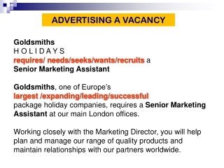 Goldsmiths H O L I D A Y S requires/ needs/seeks/wants/recruits  a  Senior Marketing Assistant