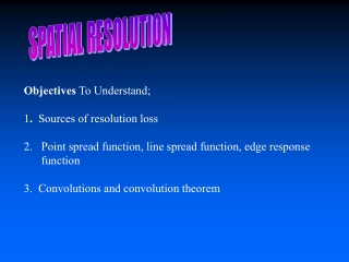 Objectives  To Understand; 1 .   Sources of resolution loss