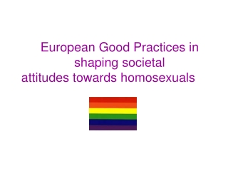 European Good Practices in 	shaping societal  attitudes towards homosexuals
