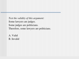 Test the validity of this argument: Some lawyers are judges.   Some judges are politicians.  