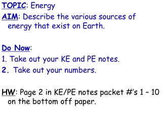 TOPIC : Energy AIM : Describe the various sources of energy that exist on Earth.  Do Now :