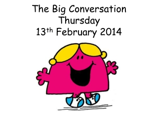 The Big Conversation  Thursday 13 th  February 2014