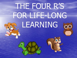 THE FOUR R’S FOR LIFE-LONG LEARNING