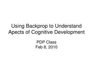 Using Backprop to Understand Apects of Cognitive Development