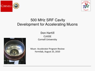 500 MHz SRF Cavity Development for Accelerating Muons Don Hartill CLASSE Cornell University