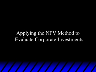 Applying the NPV Method to Evaluate Corporate Investments.