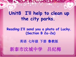 Unit8  I’ll help to clean up          the city parks. Reading:I’ll send you a photo of Lucky.