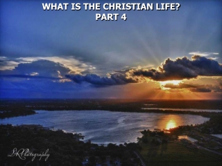 WHAT IS THE CHRISTIAN LIFE?  PART 4