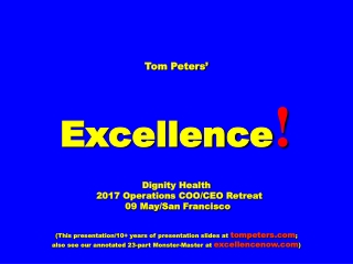 Tom Peters’ Excellence ! Dignity Health    2017 Operations COO/CEO Retreat  09 May/San Francisco