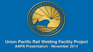 Union Pacific Rail Welding Facility Project AAPA Presentation - November 2014