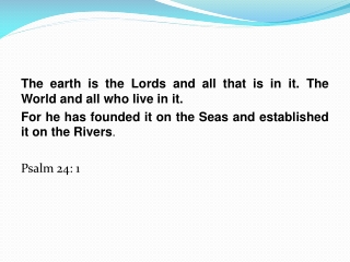 The earth is the Lords and all that is in it. The World and all who live in it.