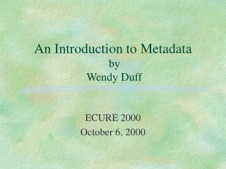 An Introduction to Metadata  by   Wendy Duff