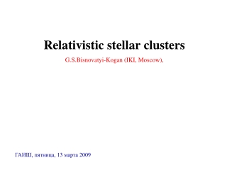 R elativistic stellar clusters G. S. Bisnovatyi-Kogan  (IKI, Moscow) ,