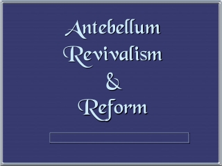 Antebellum Revivalism &amp; Reform