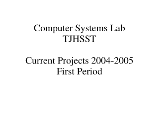 Computer Systems Lab TJHSST Current Projects 2004-2005 First Period