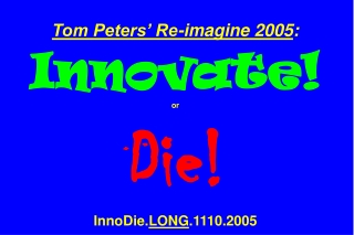 Tom Peters’ Re-imagine 2005 : Innovate! or Die! InnoDie. LONG .1110.2005